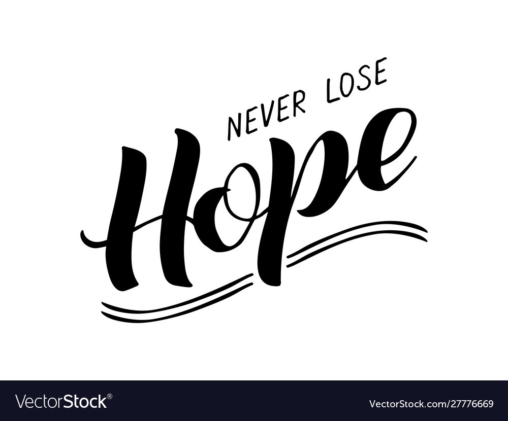 Short story:  Never lose hope
