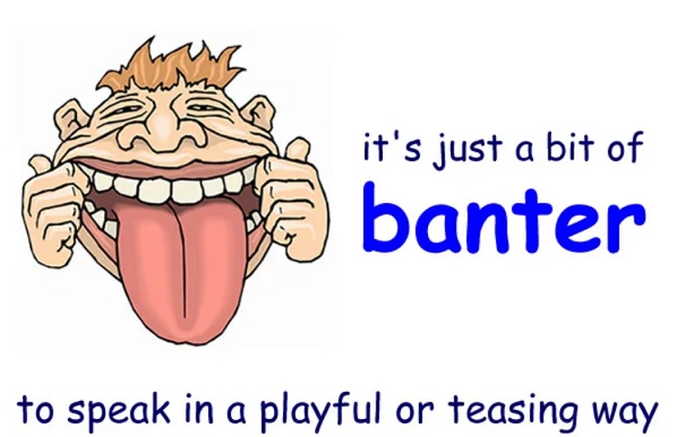 To “banter” or not to “banter?”
